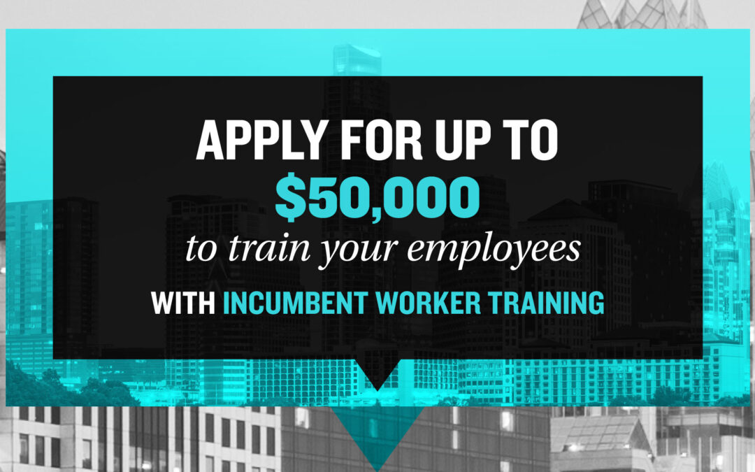 Apply for up to $50K to train your employees with Incumbent Worker Training!